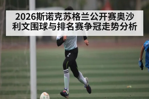 2026斯诺克苏格兰公开赛奥沙利文围球与排名赛争冠走势分析